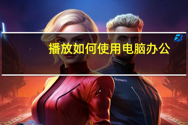 播放如何使用电脑办公
