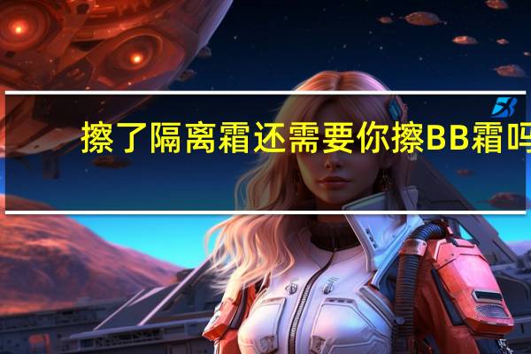 擦了隔离霜还需要你擦BB霜吗