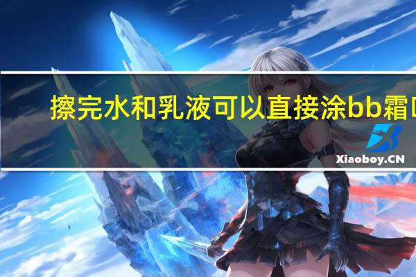 擦完水和乳液可以直接涂bb霜吗
