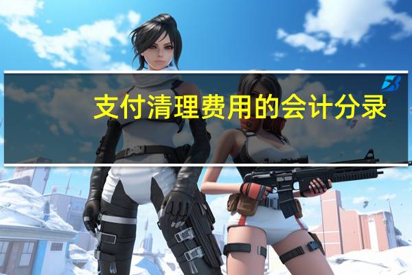 支付清理费用的会计分录