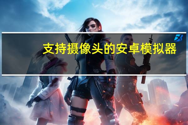 支持摄像头的安卓模拟器