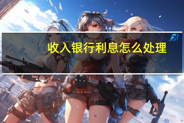 收入银行利息怎么处理