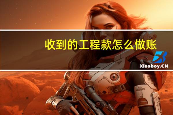 收到的工程款怎么做账