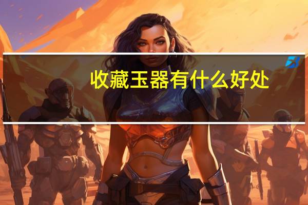 收藏玉器有什么好处