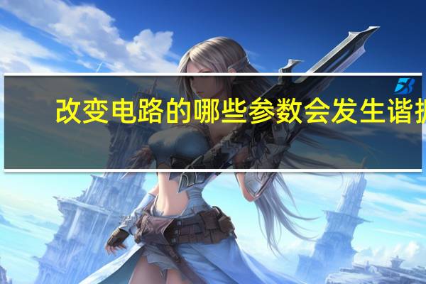 改变电路的哪些参数会发生谐振