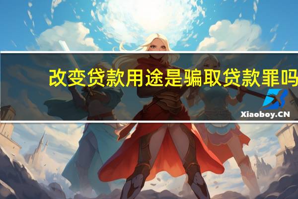 改变贷款用途是骗取贷款罪吗