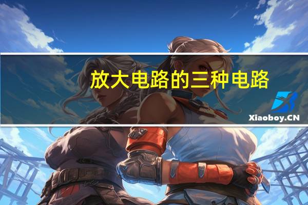放大电路的三种电路