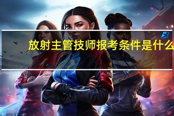 放射主管技师报考条件是什么