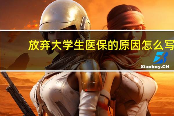 放弃大学生医保的原因怎么写