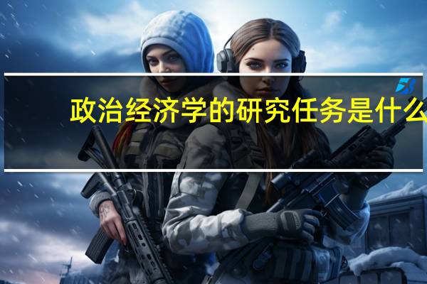 政治经济学的研究任务是什么