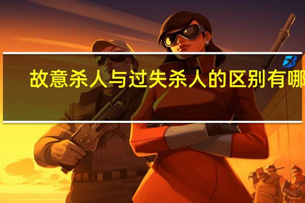 故意杀人与过失杀人的区别有哪些