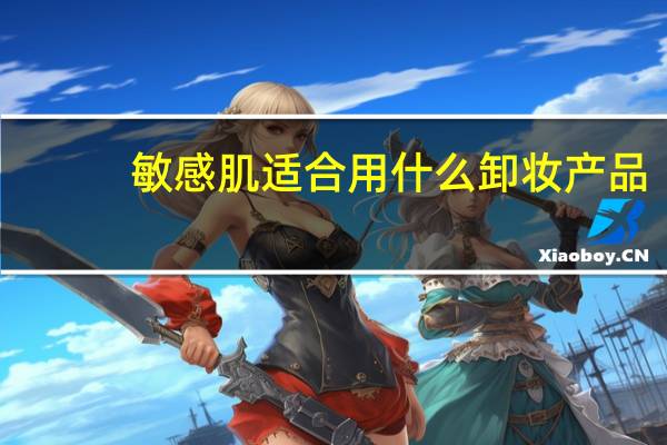 敏感肌适合用什么卸妆产品