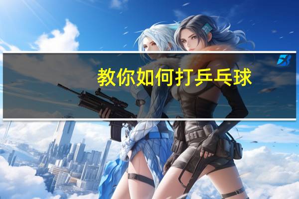教你如何打乒乓球