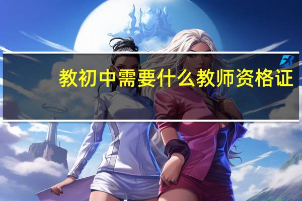 教初中需要什么教师资格证 报考条件是什么