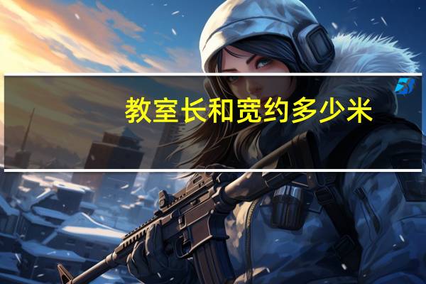 教室长和宽约多少米