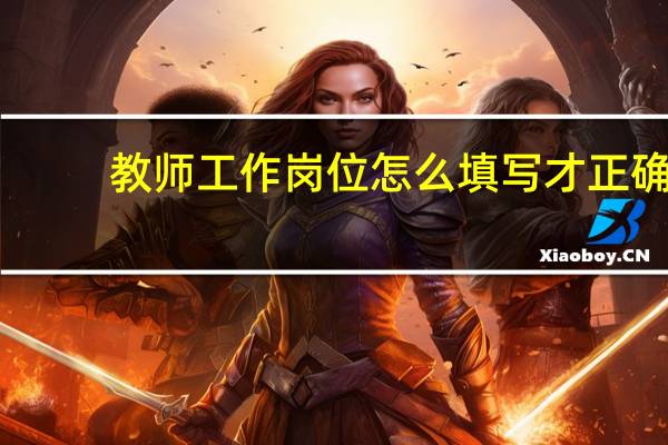 教师工作岗位怎么填写才正确