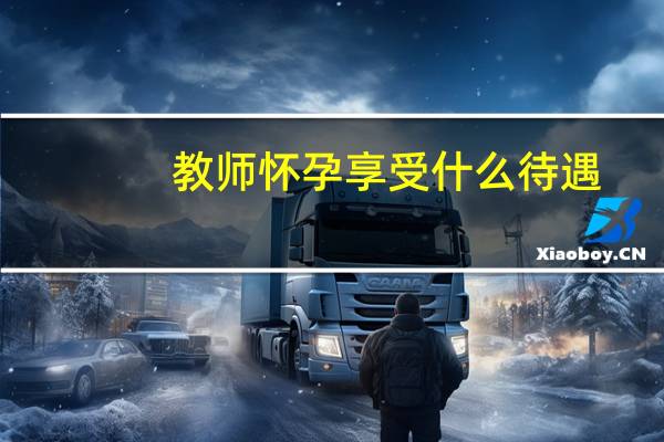 教师怀孕享受什么待遇