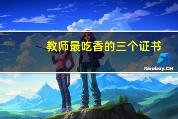 教师最吃香的三个证书