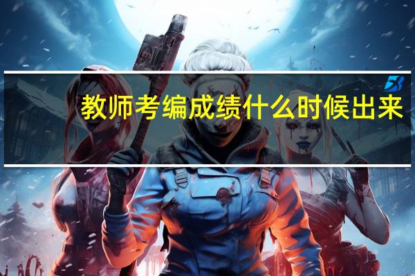 教师考编成绩什么时候出来