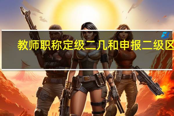 教师职称定级二几和申报二级区别