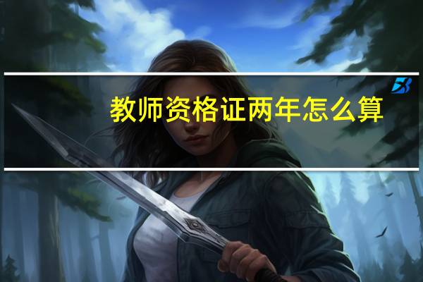 教师资格证两年怎么算