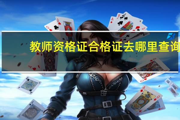教师资格证合格证去哪里查询