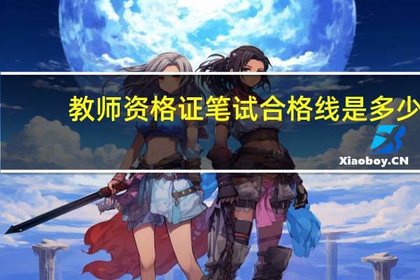 教师资格证笔试合格线是多少