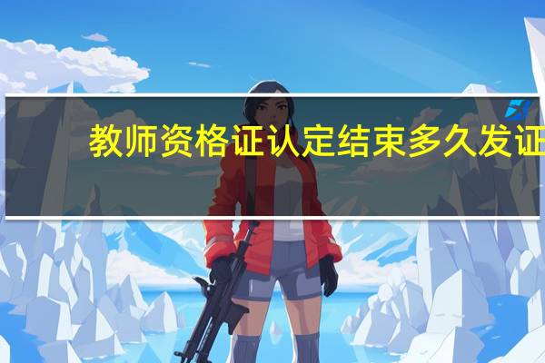 教师资格证认定结束多久发证