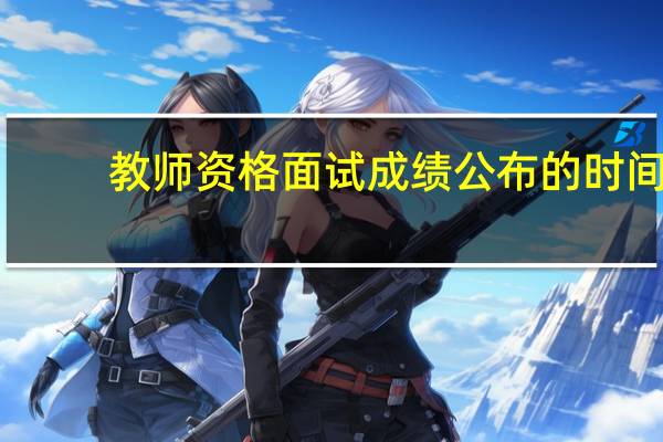教师资格面试成绩公布的时间