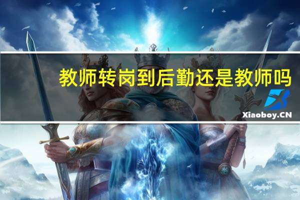 教师转岗到后勤还是教师吗