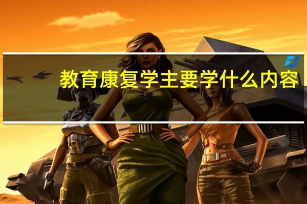教育康复学主要学什么内容