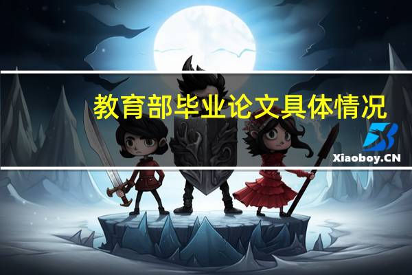 教育部毕业论文具体情况