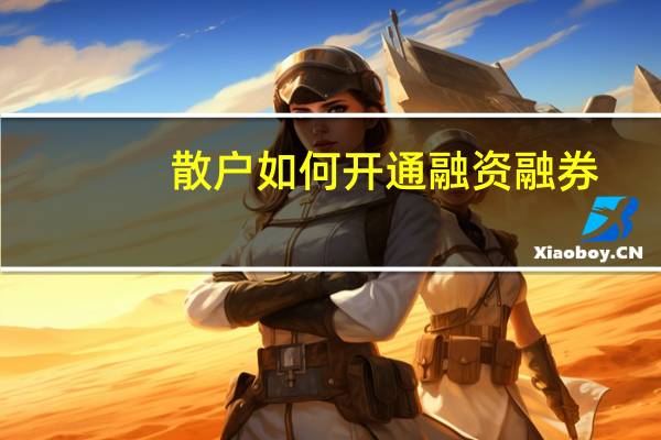 散户如何开通融资融券