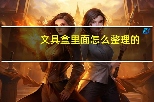 文具盒里面怎么整理的