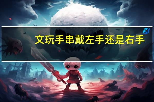 文玩手串戴左手还是右手