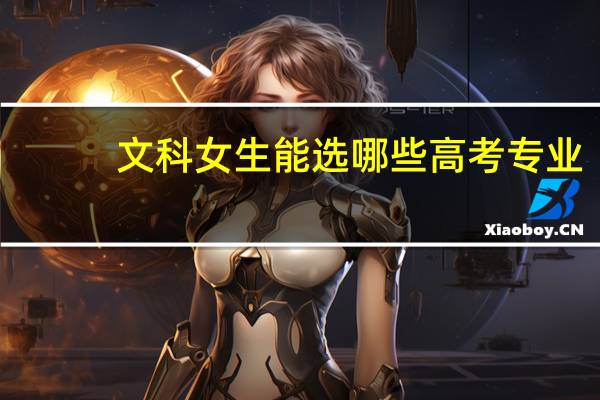 文科女生能选哪些高考专业