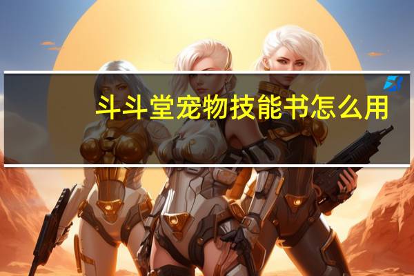 斗斗堂宠物技能书怎么用