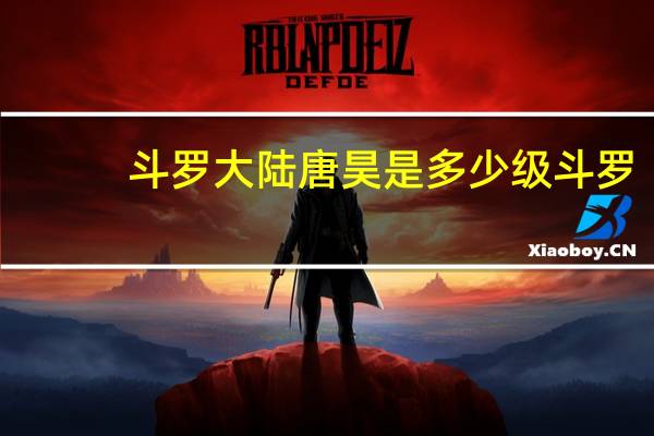 斗罗大陆唐昊是多少级斗罗