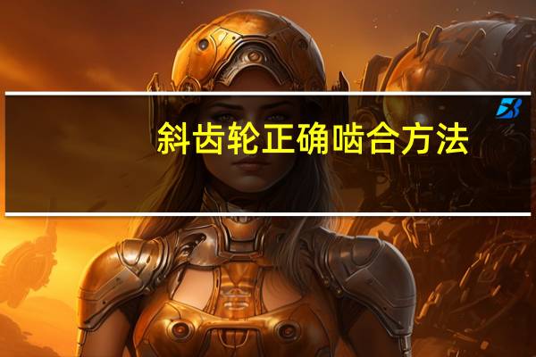斜齿轮正确啮合方法