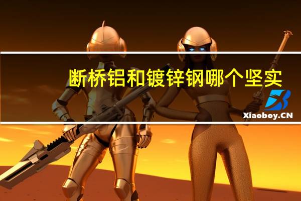 断桥铝和镀锌钢哪个坚实