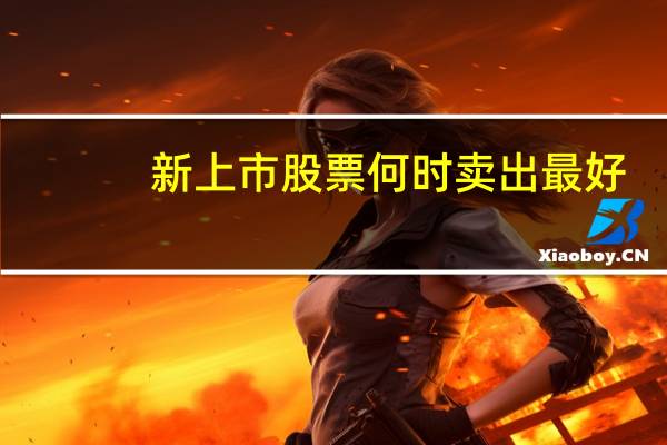 新上市股票何时卖出最好