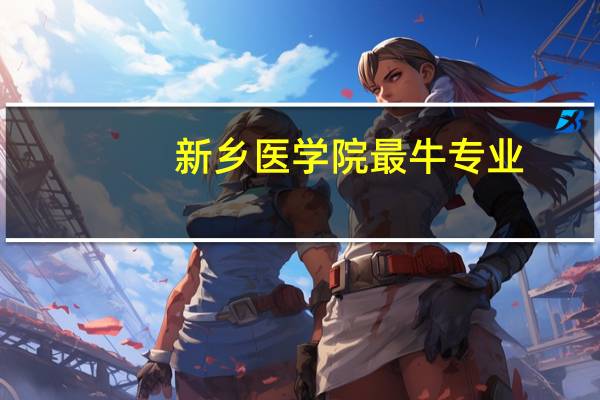 新乡医学院最牛专业