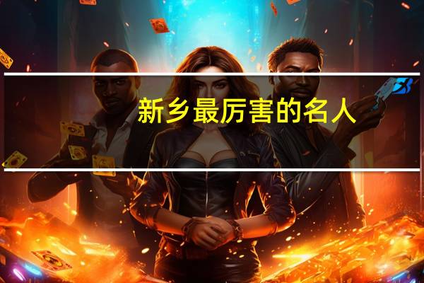 新乡最厉害的名人