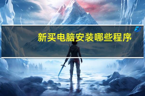 新买电脑安装哪些程序