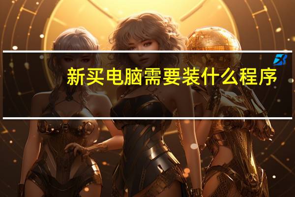 新买电脑需要装什么程序