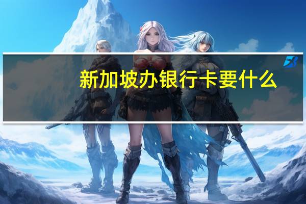 新加坡办银行卡要什么