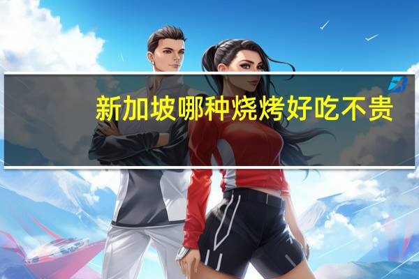 新加坡哪种烧烤好吃不贵