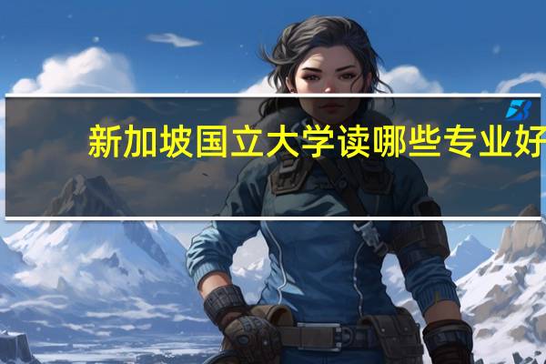 新加坡国立大学读哪些专业好