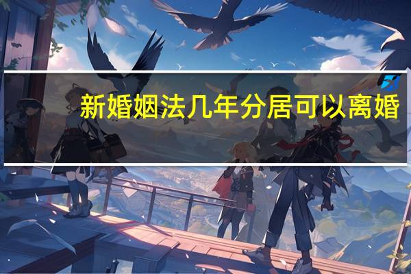 新婚姻法几年分居可以离婚