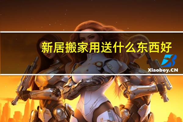 新居搬家用送什么东西好